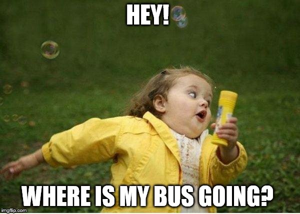 Chubby Bubbles Girl Meme | HEY! WHERE IS MY BUS GOING? | image tagged in memes,chubby bubbles girl | made w/ Imgflip meme maker