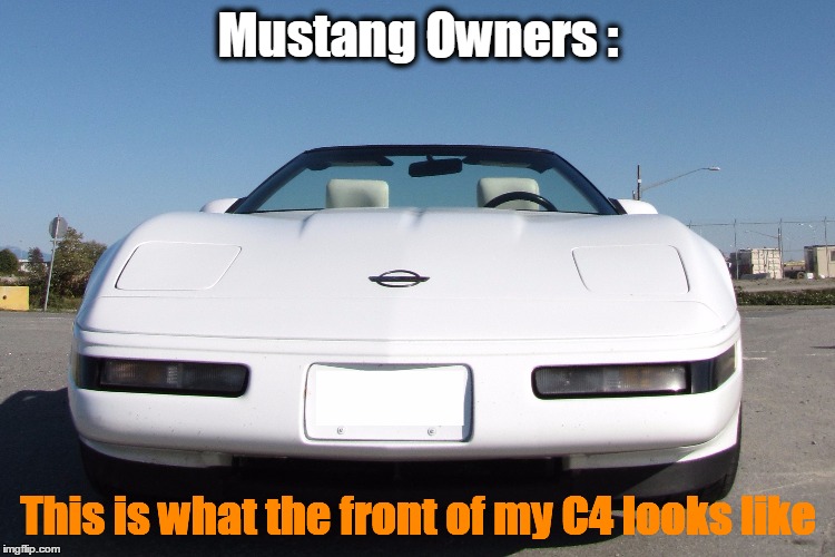 Front of my C4 | Mustang Owners :; This is what the front of my C4 looks like | image tagged in c4 | made w/ Imgflip meme maker