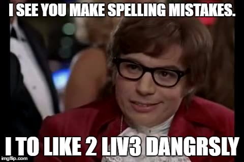 I Too Like To Live Dangerously Meme | I SEE YOU MAKE SPELLING MISTAKES. I TO LIKE 2 LIV3 DANGRSLY | image tagged in memes,i too like to live dangerously | made w/ Imgflip meme maker