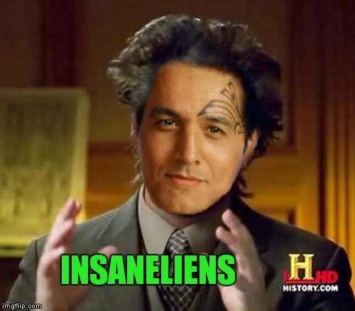 INSANELIENS | image tagged in ancient aliens | made w/ Imgflip meme maker