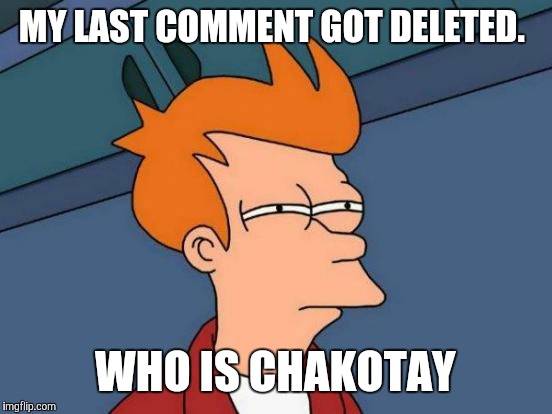 Futurama Fry Meme | MY LAST COMMENT GOT DELETED. WHO IS CHAKOTAY | image tagged in memes,futurama fry | made w/ Imgflip meme maker