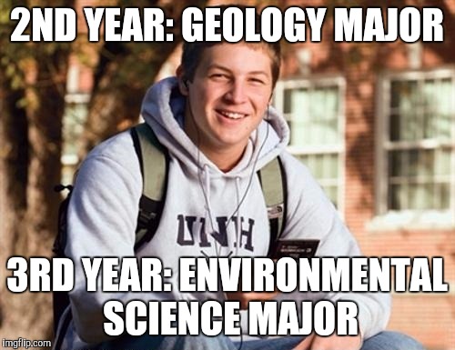 College Freshman Meme | 2ND YEAR: GEOLOGY MAJOR; 3RD YEAR: ENVIRONMENTAL SCIENCE MAJOR | image tagged in memes,college freshman | made w/ Imgflip meme maker