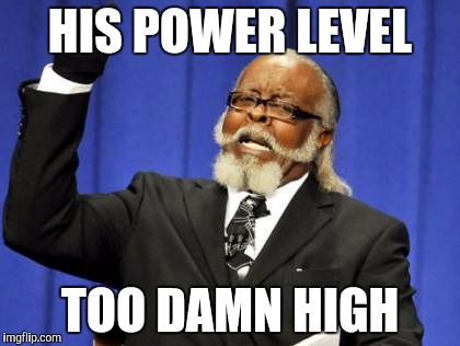 Its over 9000 | HIS POWER LEVEL; TOO DAMN HIGH | image tagged in memes,too damn high,its over 9000 | made w/ Imgflip meme maker