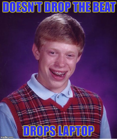 Bad Luck Brian Meme | DOESN'T DROP THE BEAT DROPS LAPTOP | image tagged in memes,bad luck brian | made w/ Imgflip meme maker