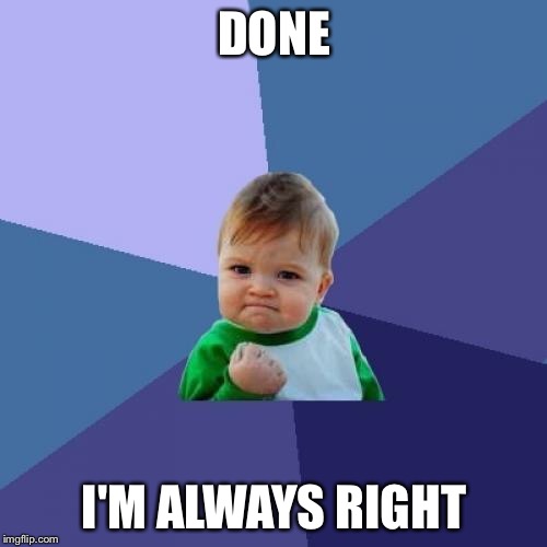 Success Kid Meme | DONE I'M ALWAYS RIGHT | image tagged in memes,success kid | made w/ Imgflip meme maker