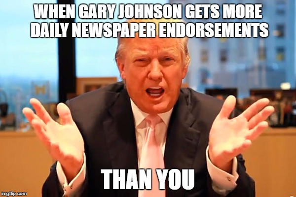 When the Two-Party System Crumbles | WHEN GARY JOHNSON GETS MORE DAILY NEWSPAPER ENDORSEMENTS; THAN YOU | image tagged in trump birthday meme,trump,gary johnson,libertarian | made w/ Imgflip meme maker