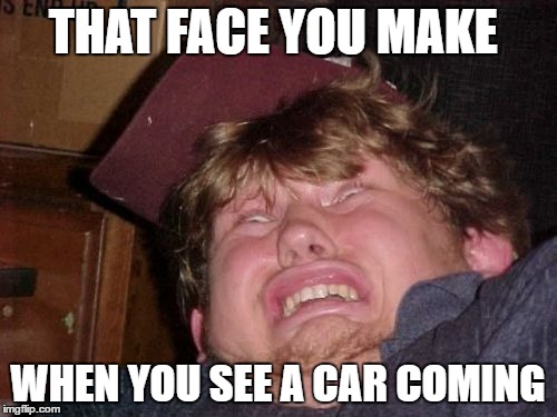 WTF Meme | THAT FACE YOU MAKE; WHEN YOU SEE A CAR COMING | image tagged in memes,wtf | made w/ Imgflip meme maker