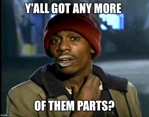 Y'all Got Any More Of That Meme | Y'ALL GOT ANY MORE; OF THEM PARTS? | image tagged in memes,dave chappelle | made w/ Imgflip meme maker