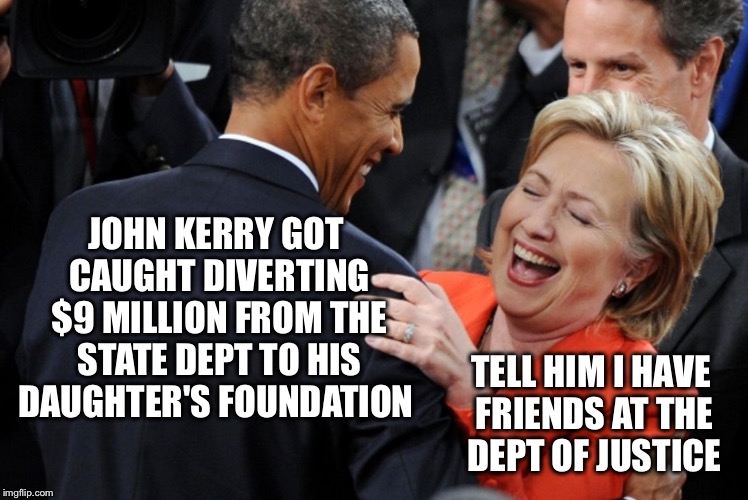 Brother, can you spare a dime? | JOHN KERRY GOT CAUGHT DIVERTING $9 MILLION FROM THE STATE DEPT TO HIS DAUGHTER'S FOUNDATION; TELL HIM I HAVE FRIENDS AT THE DEPT OF JUSTICE | image tagged in hillary laughing,memes,john kerry,corrupt | made w/ Imgflip meme maker