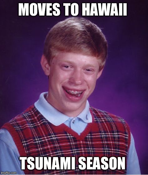 Bad Luck Brian | MOVES TO HAWAII; TSUNAMI SEASON | image tagged in memes,bad luck brian,tsunami | made w/ Imgflip meme maker