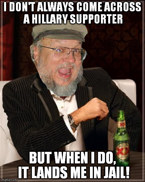 The Most Interesting Man In The World Meme | I DON'T ALWAYS COME ACROSS A HILLARY SUPPORTER BUT WHEN I DO, IT LANDS ME IN JAIL! | image tagged in memes,the most interesting man in the world | made w/ Imgflip meme maker