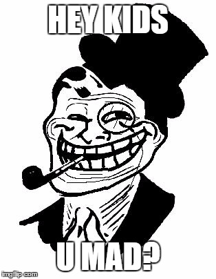 U Mad Kids? | HEY KIDS; U MAD? | image tagged in troll dad,troll face,u mad | made w/ Imgflip meme maker