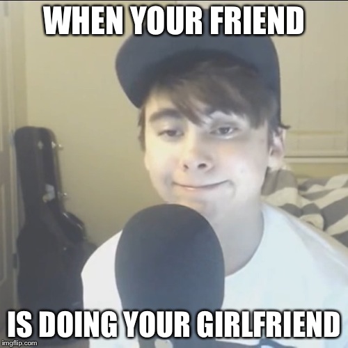 LeafyIsHere so done | WHEN YOUR FRIEND; IS DOING YOUR GIRLFRIEND | image tagged in leafyishere so done | made w/ Imgflip meme maker