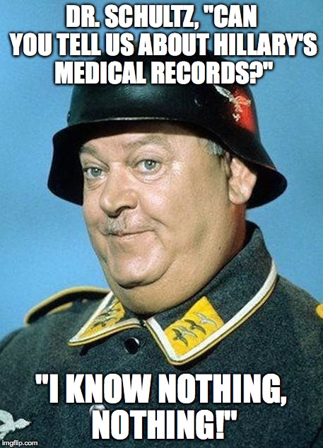 Nazi hate jihad  | DR. SCHULTZ, "CAN YOU TELL US ABOUT HILLARY'S MEDICAL RECORDS?"; "I KNOW NOTHING, NOTHING!" | image tagged in nazi hate jihad | made w/ Imgflip meme maker