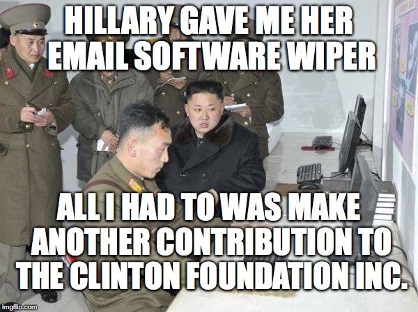 Kim Jong Un | HILLARY GAVE ME HER EMAIL SOFTWARE WIPER; ALL I HAD TO WAS MAKE ANOTHER CONTRIBUTION TO THE CLINTON FOUNDATION INC. | image tagged in kim jong un | made w/ Imgflip meme maker