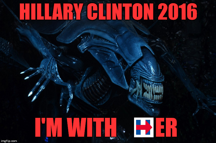 Just showing my support | HILLARY CLINTON 2016; I'M WITH         ER | image tagged in aliens,ugly hillary clinton,election 2016 | made w/ Imgflip meme maker