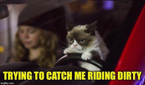 TRYING TO CATCH ME RIDING DIRTY | made w/ Imgflip meme maker