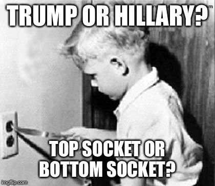 I don't like any of them... | TRUMP OR HILLARY? TOP SOCKET OR BOTTOM SOCKET? | image tagged in memes | made w/ Imgflip meme maker