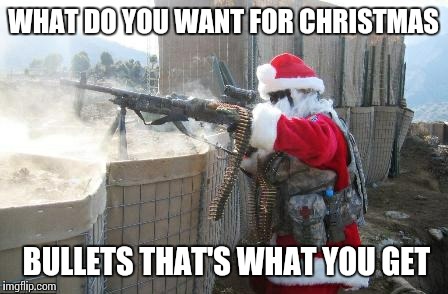 Hohoho | WHAT DO YOU WANT FOR CHRISTMAS; BULLETS THAT'S WHAT YOU GET | image tagged in memes,hohoho | made w/ Imgflip meme maker
