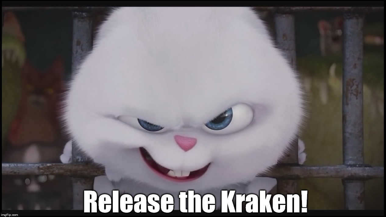 Release the Kraken! | image tagged in peed-off bunny | made w/ Imgflip meme maker