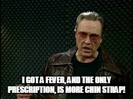 Paintball People will get this | I GOT A FEVER, AND THE ONLY PRESCRIPTION, IS MORE CHIN STRAP! | image tagged in paintball,christopher walken fever,chin strap,snl | made w/ Imgflip meme maker
