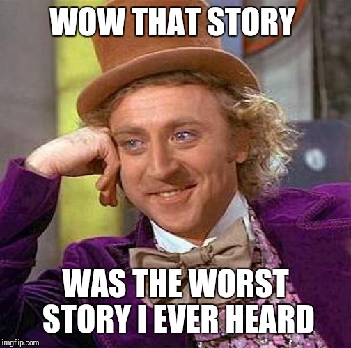 Creepy Condescending Wonka | WOW THAT STORY; WAS THE WORST STORY I EVER HEARD | image tagged in memes,creepy condescending wonka | made w/ Imgflip meme maker