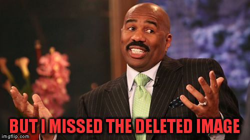 BUT I MISSED THE DELETED IMAGE | image tagged in memes,steve harvey | made w/ Imgflip meme maker