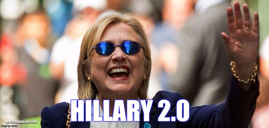 hillary 2.0 | HILLARY 2.0 | image tagged in hillary clinton | made w/ Imgflip meme maker