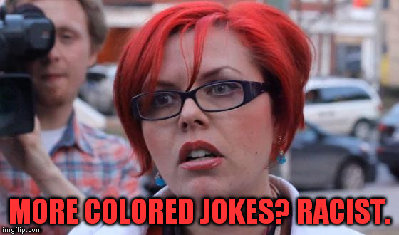 MORE COLORED JOKES? RACIST. | made w/ Imgflip meme maker