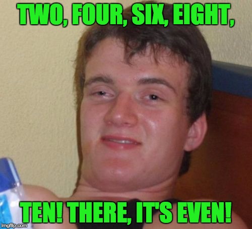 10 Guy Meme | TWO, FOUR, SIX, EIGHT, TEN! THERE, IT'S EVEN! | image tagged in memes,10 guy | made w/ Imgflip meme maker