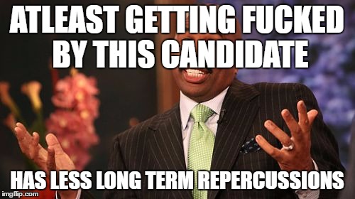 Steve Harvey Meme | ATLEAST GETTING F**KED BY THIS CANDIDATE HAS LESS LONG TERM REPERCUSSIONS | image tagged in memes,steve harvey | made w/ Imgflip meme maker