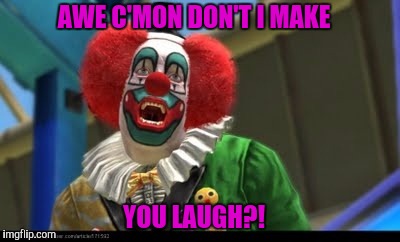 AWE C'MON DON'T I MAKE YOU LAUGH?! | made w/ Imgflip meme maker
