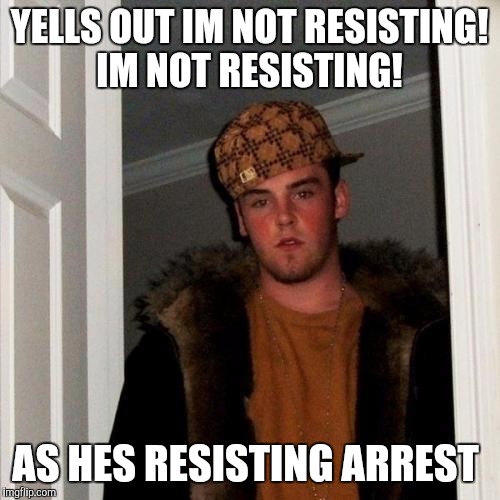 C'mon Man.  Did someone on Google said this was a great tactic. You know what's great against the cops... not breaking the law. | YELLS OUT IM NOT RESISTING! IM NOT RESISTING! AS HES RESISTING ARREST | image tagged in memes,scumbag steve | made w/ Imgflip meme maker