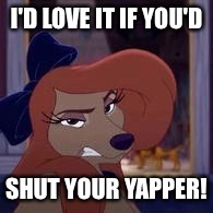 I'd Love It If You'd Shut Your Yapper! | I'D LOVE IT IF YOU'D; SHUT YOUR YAPPER! | image tagged in dixie,memes,disney,the fox and the hound 2,reba mcentire,dog | made w/ Imgflip meme maker