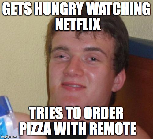Hello? Can I get a large Pizzaroni pepper? | GETS HUNGRY WATCHING NETFLIX; TRIES TO ORDER PIZZA WITH REMOTE | image tagged in memes,10 guy,pizza,netflix | made w/ Imgflip meme maker