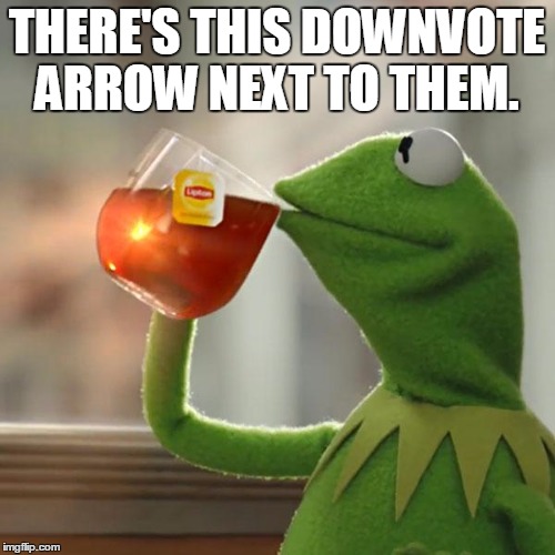 But That's None Of My Business Meme | THERE'S THIS DOWNVOTE ARROW NEXT TO THEM. | image tagged in memes,but thats none of my business,kermit the frog | made w/ Imgflip meme maker