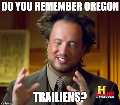 Ancient Aliens | DO YOU REMEMBER OREGON; TRAILIENS? | image tagged in memes,ancient aliens | made w/ Imgflip meme maker