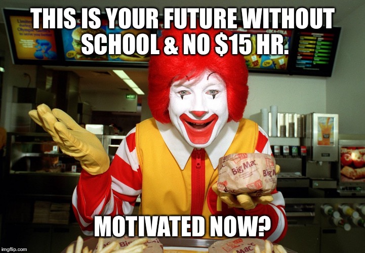 THIS IS YOUR FUTURE WITHOUT SCHOOL & NO $15 HR. MOTIVATED NOW? | made w/ Imgflip meme maker