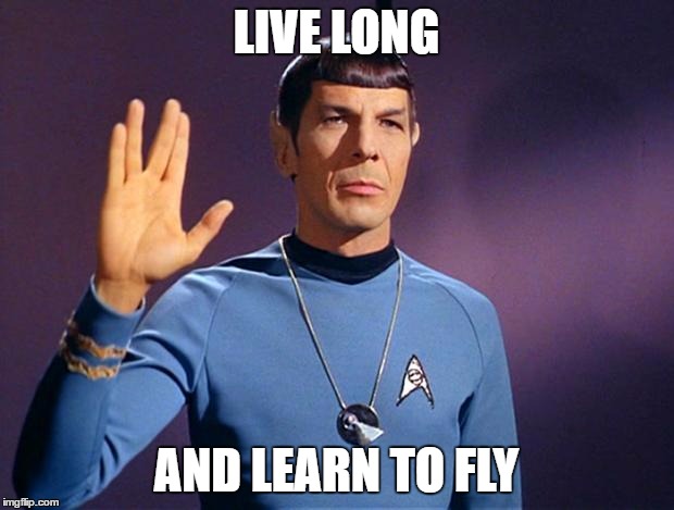 spock live long and prosper | LIVE LONG; AND LEARN TO FLY | image tagged in spock live long and prosper | made w/ Imgflip meme maker