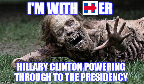 A strong woman doesn't give up | I'M WITH        ER; HILLARY CLINTON POWERING THROUGH TO THE PRESIDENCY | image tagged in walking dead zombie,hillary clinton,sick hillary,election 2016 | made w/ Imgflip meme maker