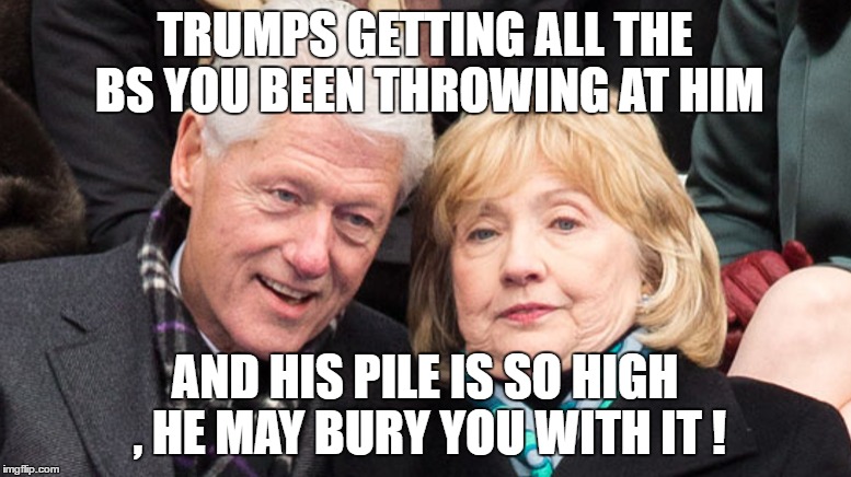 TRUMPS GETTING ALL THE BS YOU BEEN THROWING AT HIM AND HIS PILE IS SO HIGH , HE MAY BURY YOU WITH IT ! | made w/ Imgflip meme maker