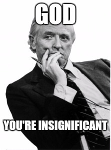 Condescending Bill | GOD YOU'RE INSIGNIFICANT | image tagged in condescending bill | made w/ Imgflip meme maker