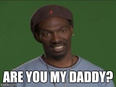 Charlie Murphy | ARE YOU MY DADDY? | image tagged in charlie murphy | made w/ Imgflip meme maker