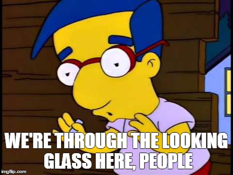 Milhouse | WE'RE THROUGH THE LOOKING GLASS HERE, PEOPLE | image tagged in milhouse,the simpsons,looking glass | made w/ Imgflip meme maker