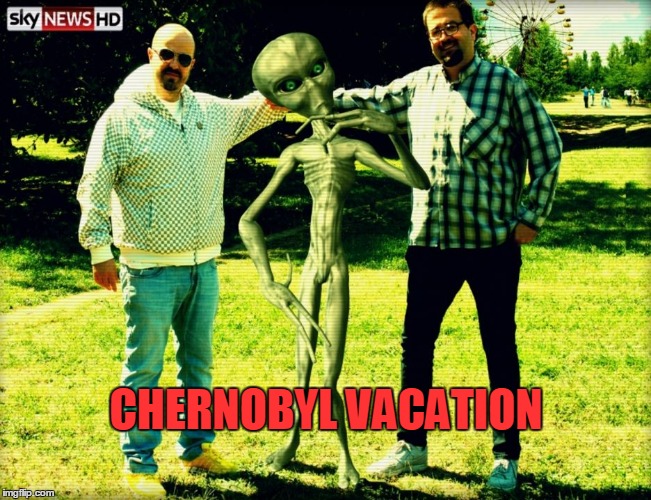 Chernobyl Vacation with Vladimir Lisichkov & Ata Papadakis. | CHERNOBYL VACATION | image tagged in chernobyl,ufo,alien | made w/ Imgflip meme maker