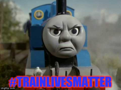 #TRAINLIVESMATTER | image tagged in thomas the tank engine | made w/ Imgflip meme maker