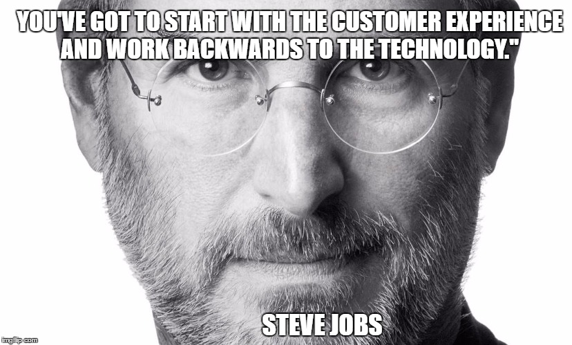 Steve Jobs | YOU'VE GOT TO START WITH THE CUSTOMER EXPERIENCE AND WORK BACKWARDS TO THE TECHNOLOGY."; STEVE JOBS | image tagged in technology | made w/ Imgflip meme maker