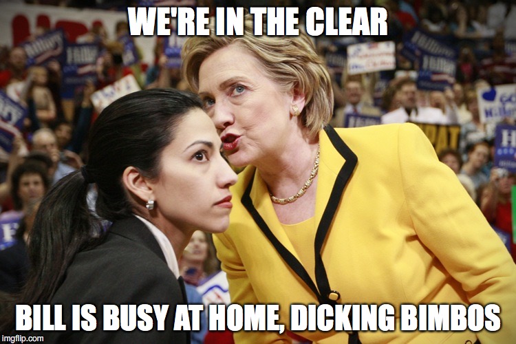 Huma <3 Hillary | WE'RE IN THE CLEAR; BILL IS BUSY AT HOME, DICKING BIMBOS | image tagged in hillary clinton,bill clinton,dicking bimbos | made w/ Imgflip meme maker