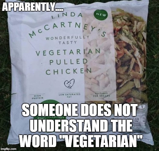 APPARENTLY.... SOMEONE DOES NOT UNDERSTAND THE WORD "VEGETARIAN" | image tagged in vegan does not mean what you think this means | made w/ Imgflip meme maker