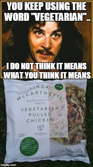 Vegetarian chicken? | YOU KEEP USING THE WORD "VEGETARIAN".. I DO NOT THINK IT MEANS WHAT YOU THINK IT MEANS | image tagged in princess bride,chicken,vegetarian,linda mccartney | made w/ Imgflip meme maker